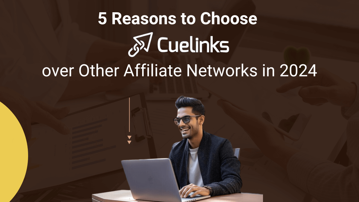 5 Reasons to Choose Cuelinks over Other Affiliate Networks in 2024